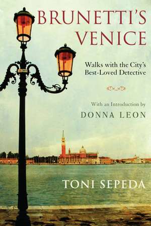 Brunetti's Venice: Walks with the City's Best-Loved Detective de Toni Sepeda