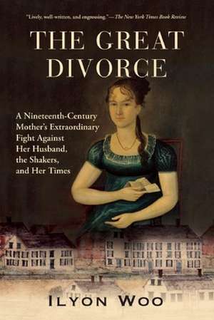 The Great Divorce: A Nineteenth-Century Mother's Extraordinary Fight Against Her Husband, the Shakers, and Her Times de Ilyon Woo