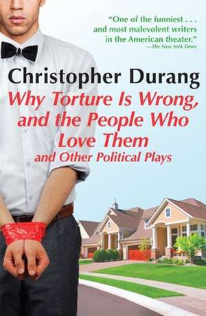 Why Torture Is Wrong, and the People Who Love Them: And Other Political Plays de Christopher Durang