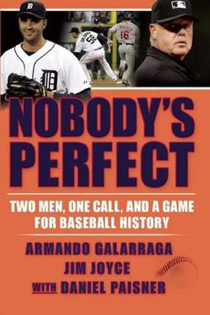 Nobody's Perfect: Two Men, One Call, and a Game for Baseball History de Armando Galarraga