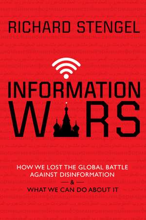 Information Wars: How We Lost the Global Battle Against Disinformation and What We Can Do about It de Richard Stengel