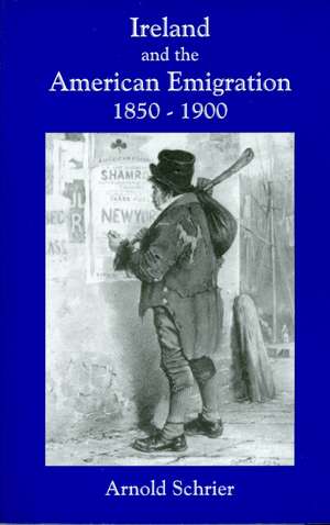 Ireland and the American Emigration, 1850-1900 de Arnold Schrier