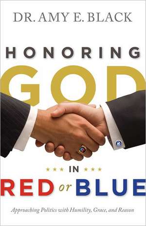 Honoring God in Red or Blue: Approaching Politics with Humility, Grace, and Reason de Amy E. Black