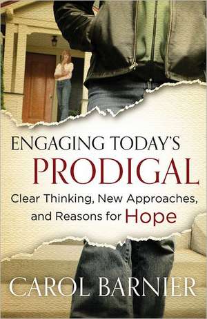 Engaging Today's Prodigal: Clear Thinking, New Approaches, and Reasons for Hope de Carol Barnier