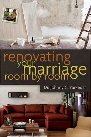 Renovating Your Marriage Room by Room de Jr. Parker, Johnny C.