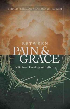 Between Pain and Grace: A Biblical Theology of Suffering de Gerald W. Peterman