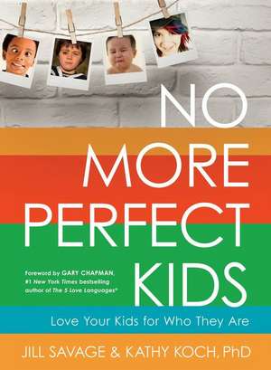 No More Perfect Kids: Love Your Kids for Who They Are de Jill Savage