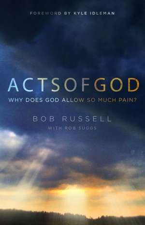 Acts of God: Why Does God Allow So Much Pain? de Bob Russell