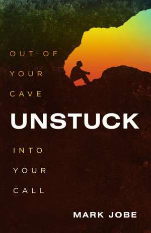 Unstuck: Out of Your Cave Into Your Call de Mark Jobe