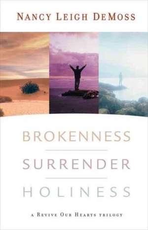 Brokenness, Surrender, Holiness: A Revive Our Hearts Trilogy de Nancy Leigh DeMoss