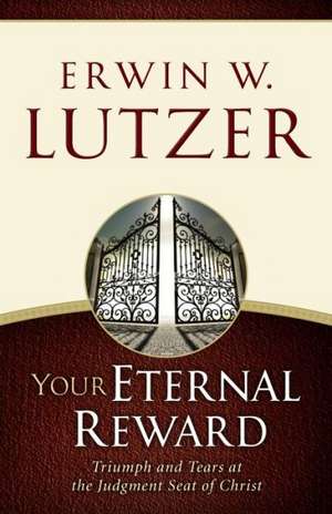 Your Eternal Reward: Triumph and Tears at the Judgment Seat of Christ de Erwin W. Lutzer