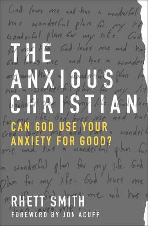 The Anxious Christian: Can God Use Your Anxiety for Good? de Rhett Smith