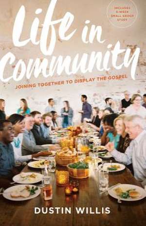 Life in Community: Joining Together to Display the Gospel de Dustin Willis