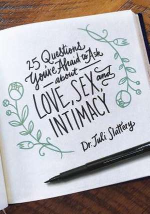 25 Questions You're Afraid to Ask about Love, Sex, and Intimacy de Juli Dr Slattery