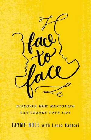 Face to Face: Discover How Mentoring Can Change Your Life de Jayme Lee Hull