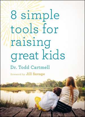 8 Simple Tools for Raising Great Kids de Todd Cartmell