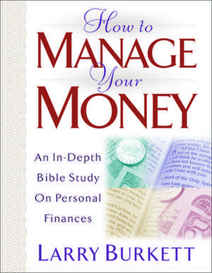 How to Manage Your Money: An In-Depth Bible Study on Personal Finances de Larry Burkett