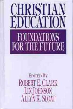 Christian Education: Foundations for the Future de Robert E. Clark