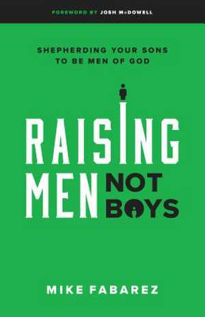 Raising Men, Not Boys de Mike Fabarez