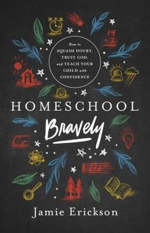 Homeschool Bravely de Jamie Erickson