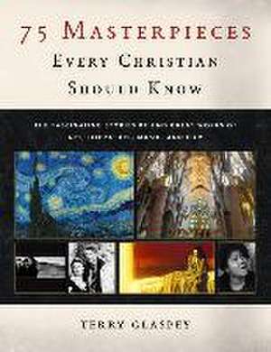 75 Masterpieces Every Christian Should Know de Terry Glaspey