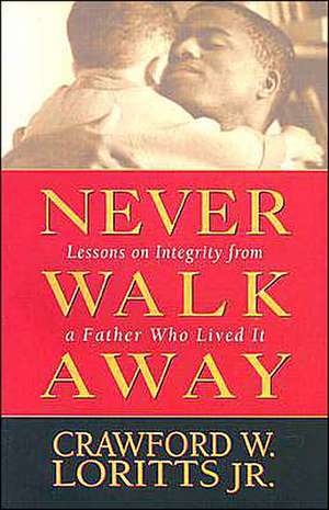 Never Walk Away: Lessons on Integrity from a Father Who Lived It de Crawford Loritts