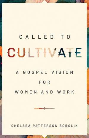 Called to Cultivate de Chelsea Patterson Sobolik