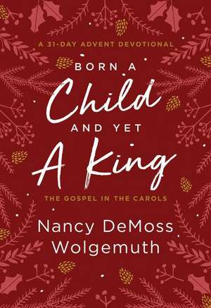 Born a Child and Yet a King de Nancy DeMoss Wolgemuth