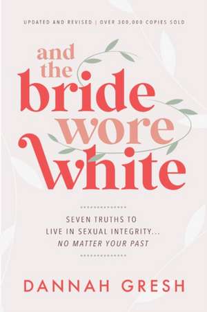 And the Bride Wore White de Dannah Gresh