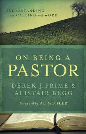 On Being a Pastor: Understanding Our Calling and Work de Derek J. Prime