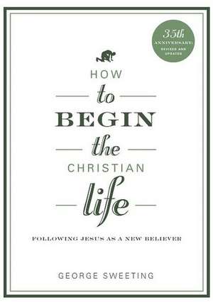 How to Begin the Christian Life de George Sweeting