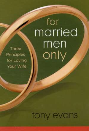 For Married Men Only: Three Principles for Loving Your Wife de Tony Evans