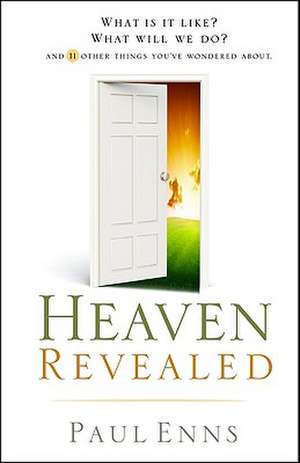 Heaven Revealed: What Is It Like? What Will We Do? and 11 Other Things You've Wondered about de Paul Enns