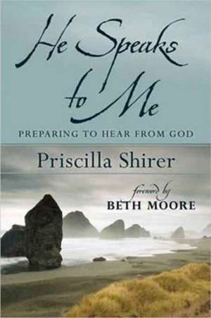 He Speaks to Me: Preparing to Hear the Voice of God de Priscilla Shirer