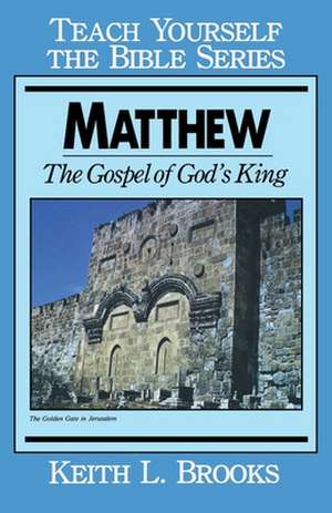 Matthew- Teach Yourself the Bible Series: Gospel of God's King de Keith L. Brooks