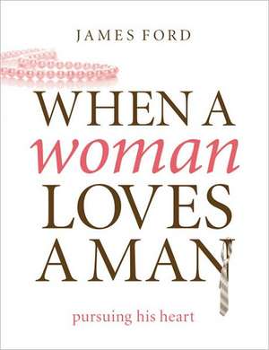 When a Woman Loves a Man: Pursuing His Heart de James Harford