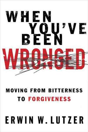 When You've Been Wronged: Overcoming Barriers to Reconciliation de Erwin W. Lutzer