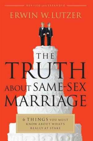 The Truth about Same-Sex Marriage: 6 Things You Must Know about What's Really at Stake de Erwin W. Lutzer