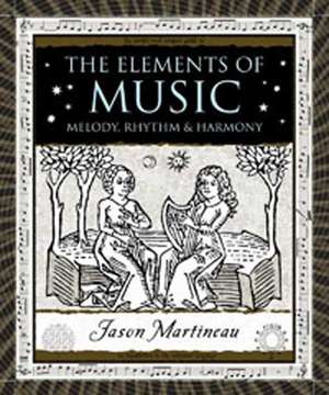 The Elements of Music: Melody, Rhythm, & Harmony de Jason Martineau