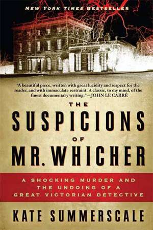 The Suspicions of Mr. Whicher: A Shocking Murder and the Undoing of a Great Victorian Detective de Kate Summerscale