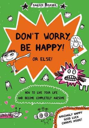 Don't Worry, Be Happy! or Else! de Francoize Boucher