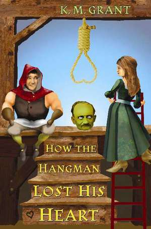 How the Hangman Lost His Heart de K. M. Grant