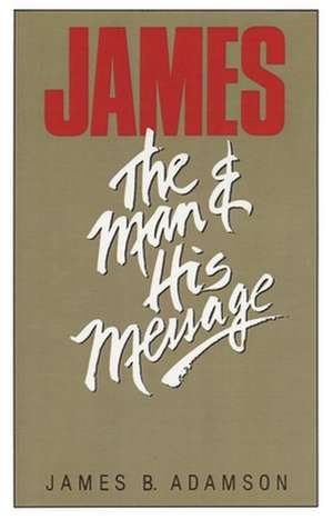 James: The Man and His Message de James B. Adamson