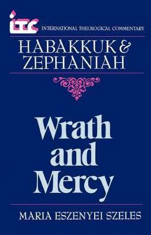 Wrath and Mercy: A Commentary on the Books of Habakkuk and Zephaniah de Fredrick Carlson Holmgren