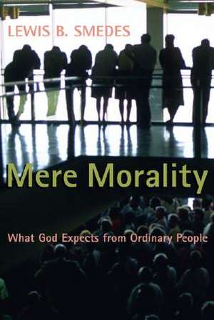 Mere Morality: What God Expects from Ordinary People de Lewis B. Smedes