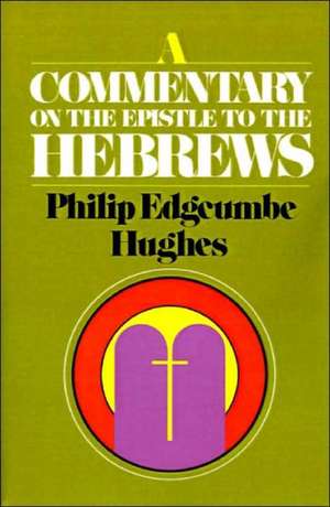 A Commentary on the Epistle to the Hebrews de Philip Edgcumbe Hughes