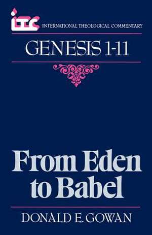 From Eden to Babel: A Commentary on the Book of Genesis 1-11 de Donald E. Gowan