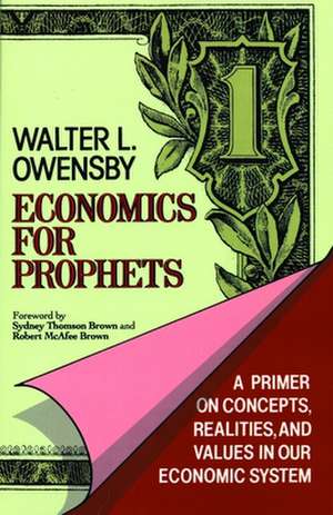 Economics for Prophets: A Primer on Concepts, Realities, and Values in Our Economic System de Walter L. Owensby