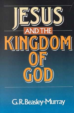 Jesus and the Kingdom of God de George Raymond Beasley-Murray