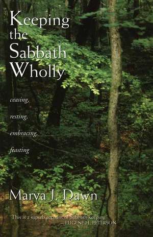 Keeping the Sabbath Wholly: Ceasing, Resting, Embracing, Feasting de Marva J. Dawn